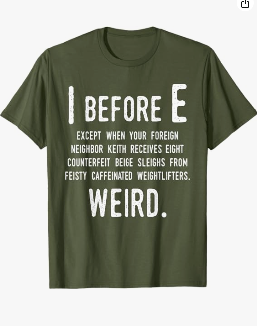 Green shirt with white block text mocking the “I before E” rule using increasingly absurd exceptions.