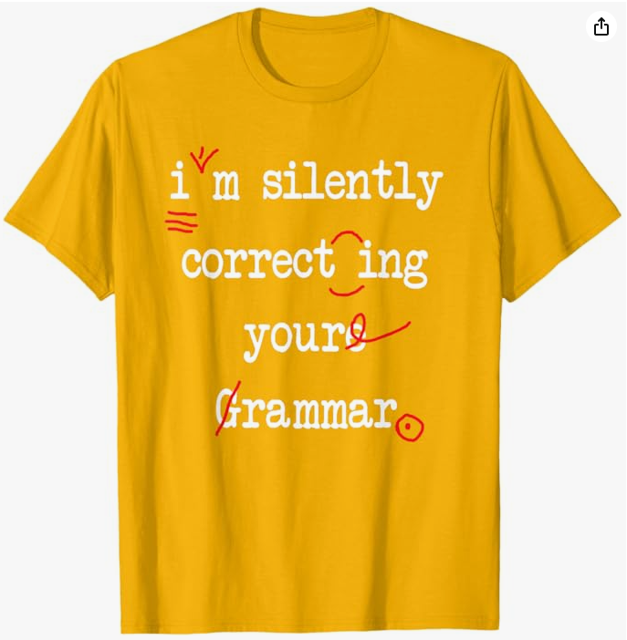 Bright yellow t-shirt with the phrase “i’m silently correcting your grammar” edited with red proofreading marks.